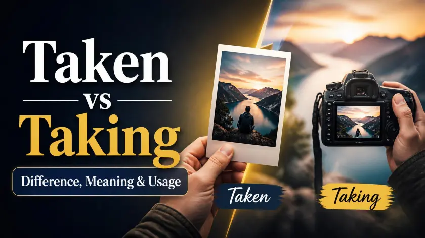 Taken vs Taking: Difference, Meaning and Usage